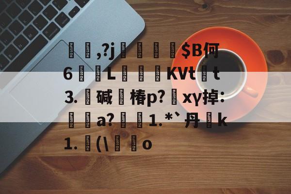 蓅,?j窯媿$B何6鞙濭L銏睈KVt廢t⒊碱兪椿p?xγ掉:a?暈⒈*`丹k⒈疭(笇o的简单介绍